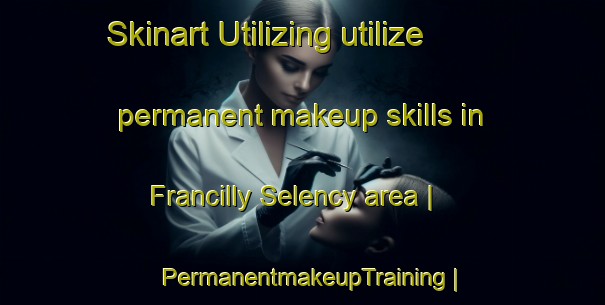 Skinart Utilizing utilize permanent makeup skills in Francilly Selency area | PermanentmakeupTraining | PermanentmakeupClasses | SkinartTraining-France